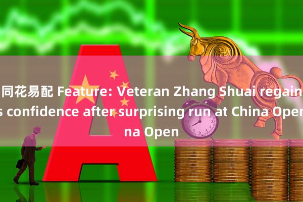 同花易配 Feature: Veteran Zhang Shuai regains confidence after surprising run at China Open
